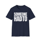SOMEONE HAD TO T-SHIRT