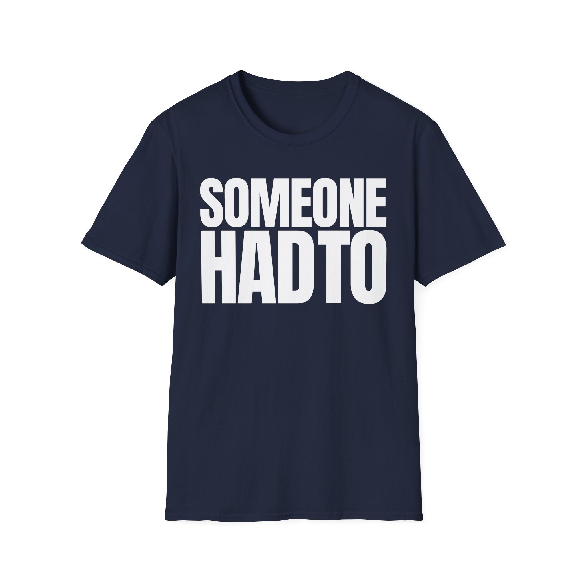 SOMEONE HAD TO T-SHIRT