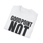 GOOD POINT NOT REALLY T-SHIRT