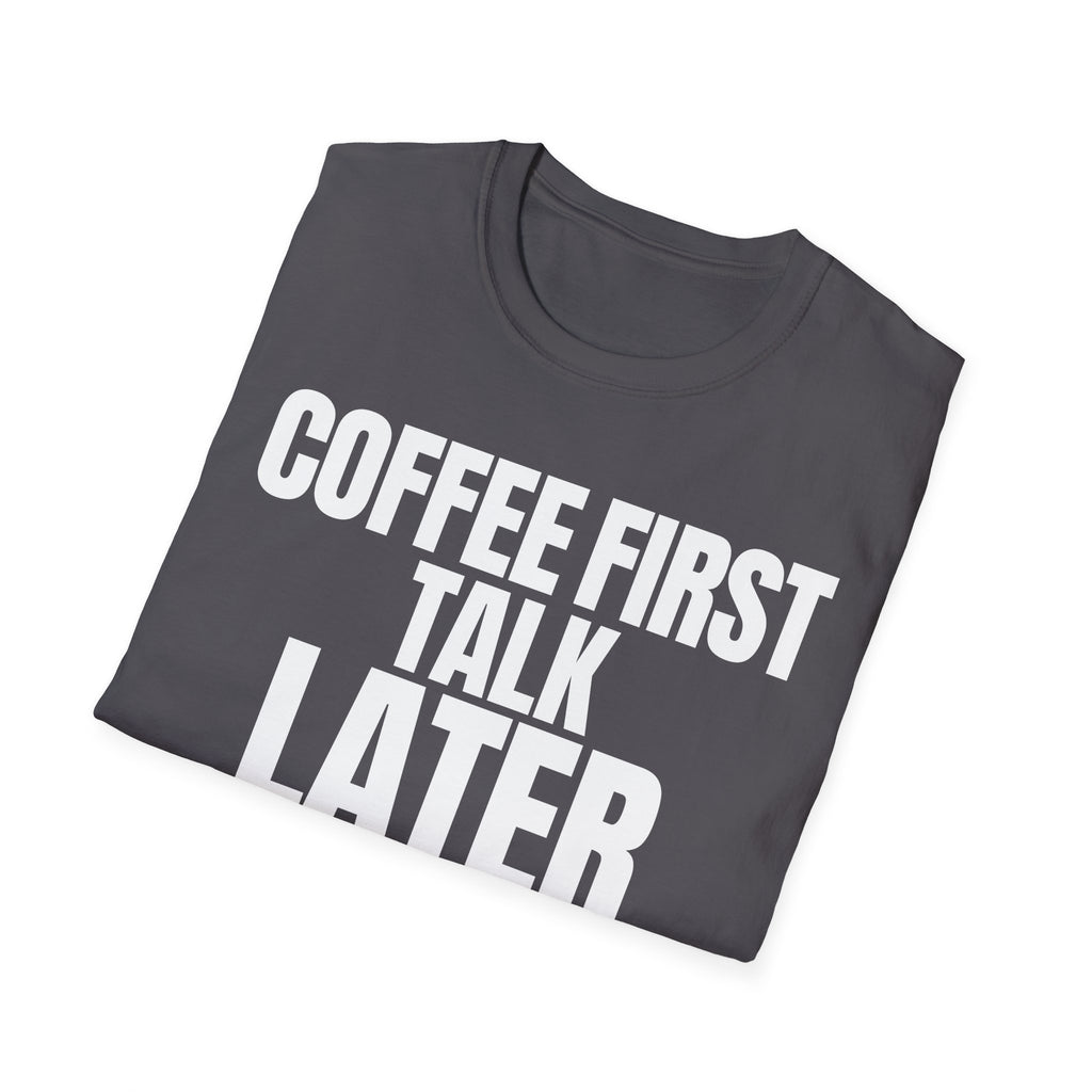 COFFEE FIRST TALK LATER T-SHIRT