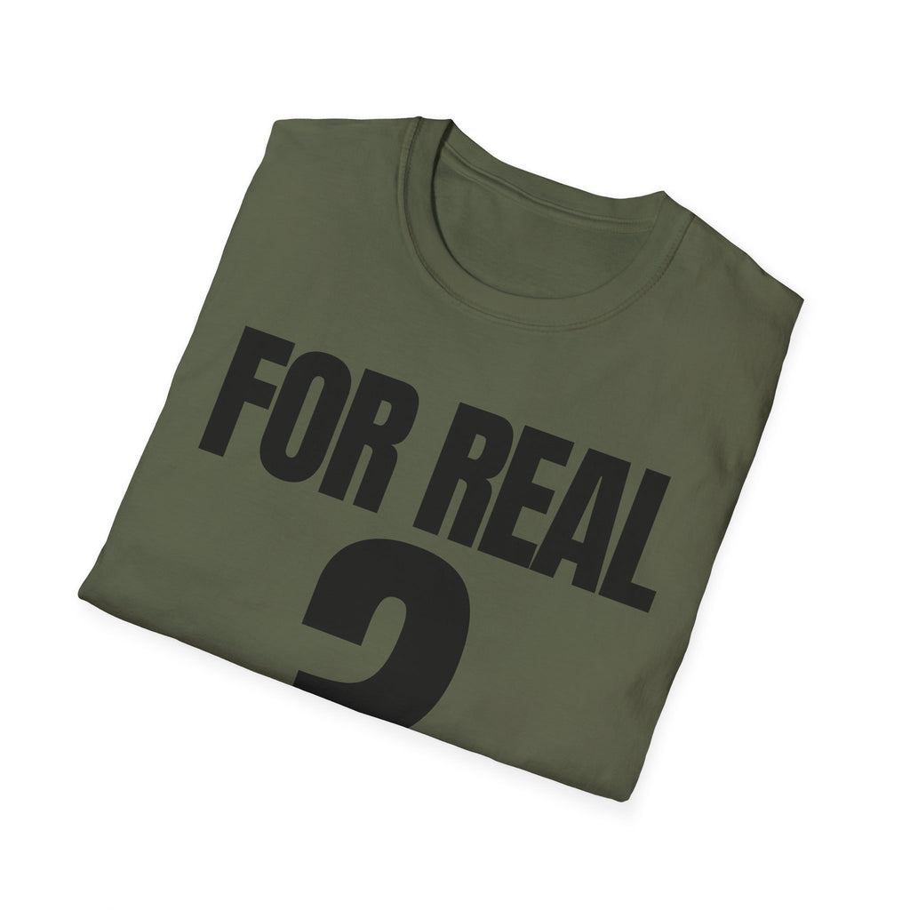 FOR REAL? T-SHIRT