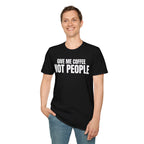 GIVE ME  COFFE NOT PEOPLE T-SHIRT