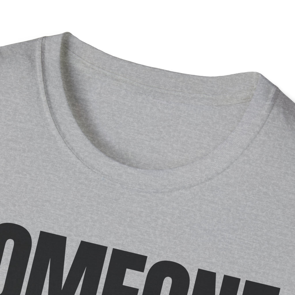 SOMEONE HAD TO T-SHIRT