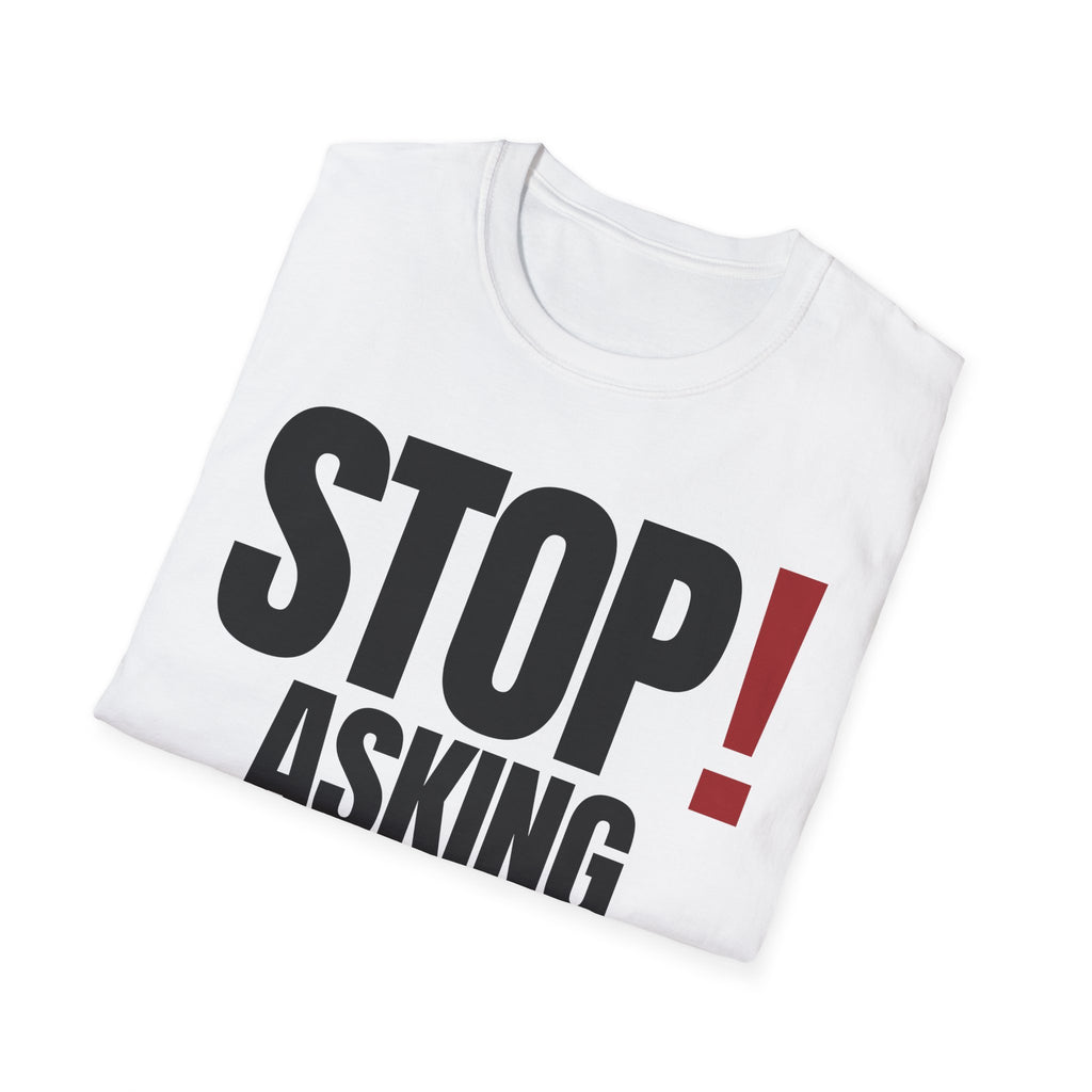 STOP! ASKING QUESTIONS T-SHIRT