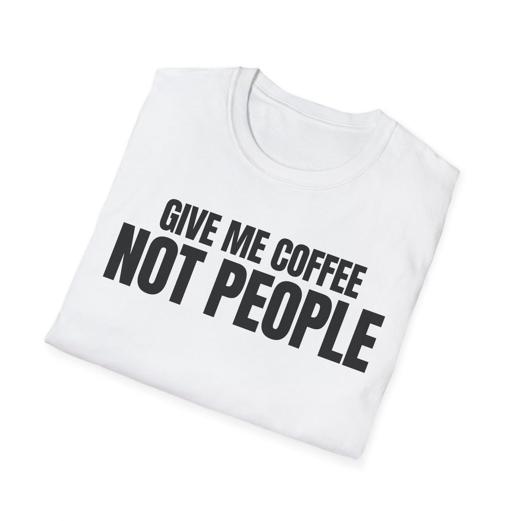 GIVE ME  COFFE NOT PEOPLE T-SHIRT