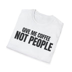 GIVE ME  COFFE NOT PEOPLE T-SHIRT