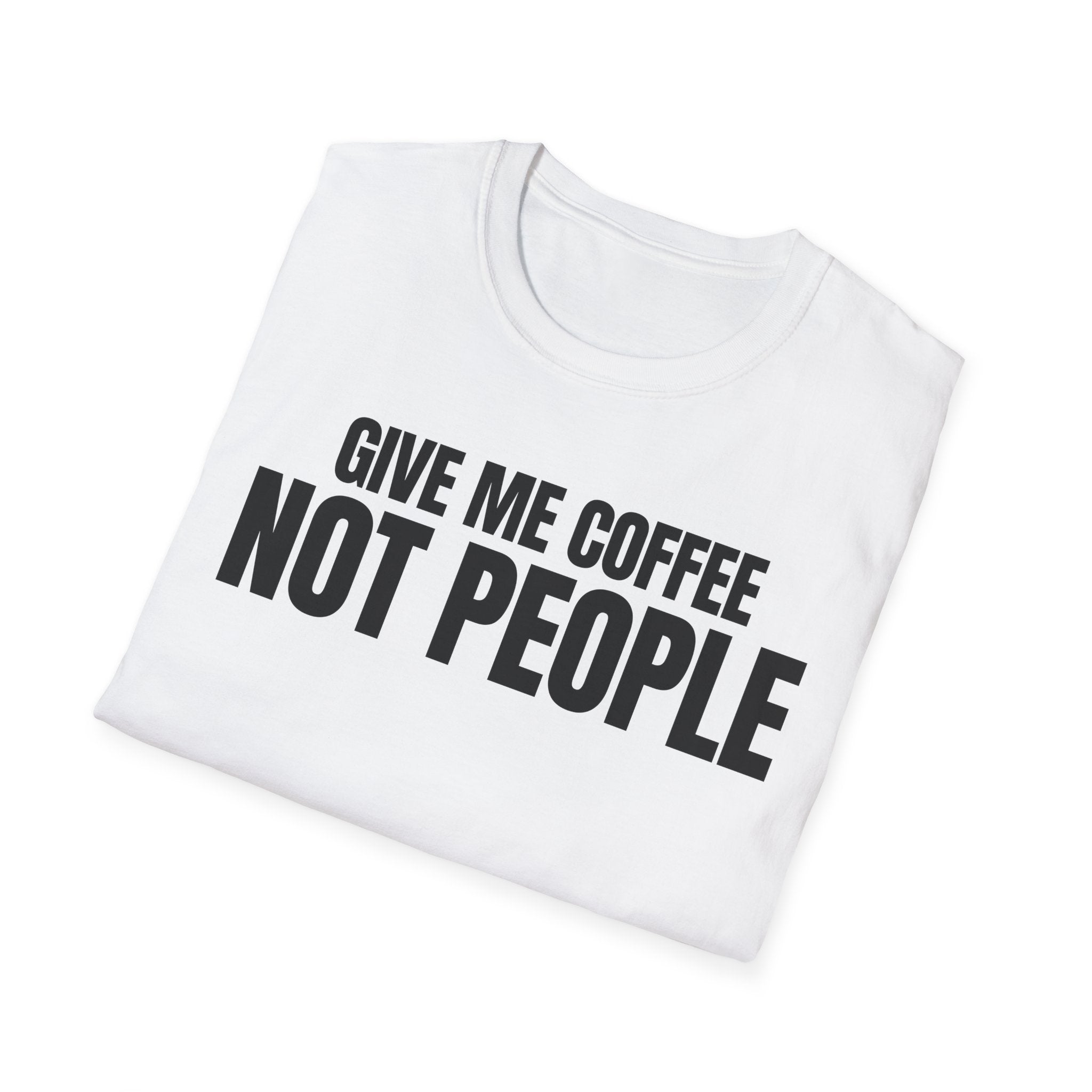 GIVE ME  COFFE NOT PEOPLE T-SHIRT
