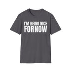 I'M BEING NICE FOR NOW 2 T-SHIRT