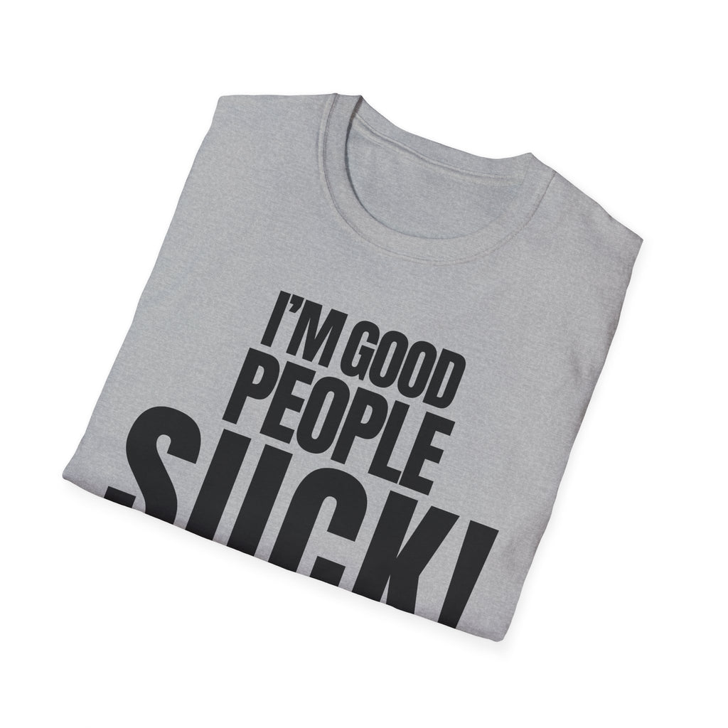 I'M GOOD PEOPLE SUCK! T-SHIRT