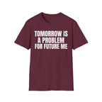 TOMORROW IS A PROBLEM FOR FUTURE ME