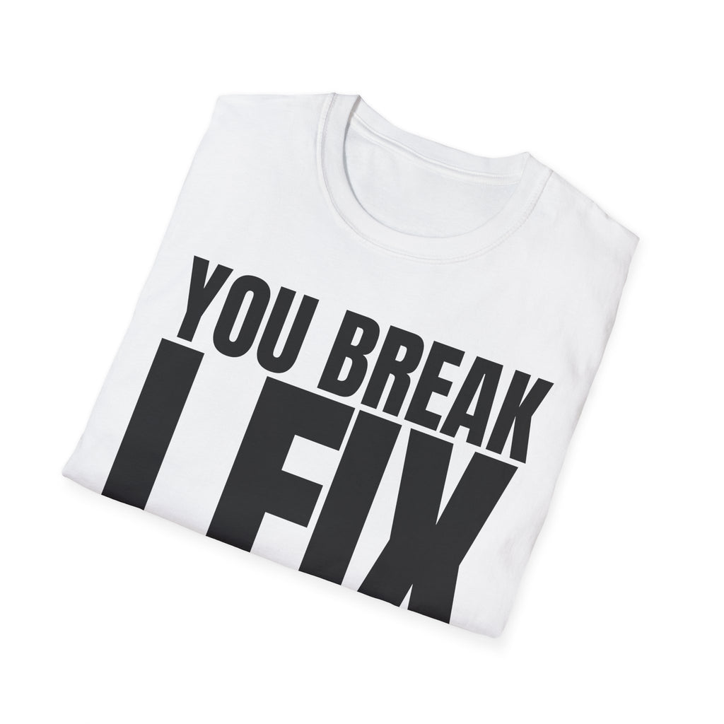 YOU BREAK I FIX T-SHIRT