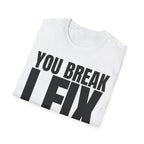 YOU BREAK I FIX T-SHIRT