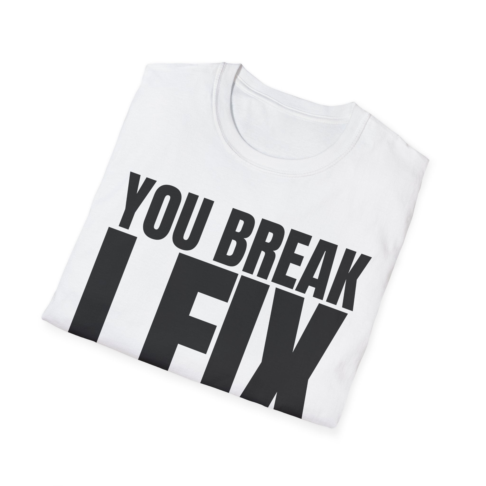 YOU BREAK I FIX T-SHIRT