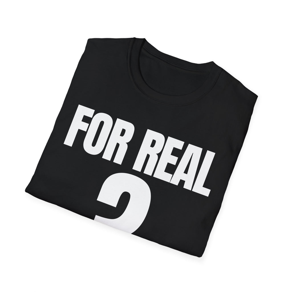FOR REAL? T-SHIRT