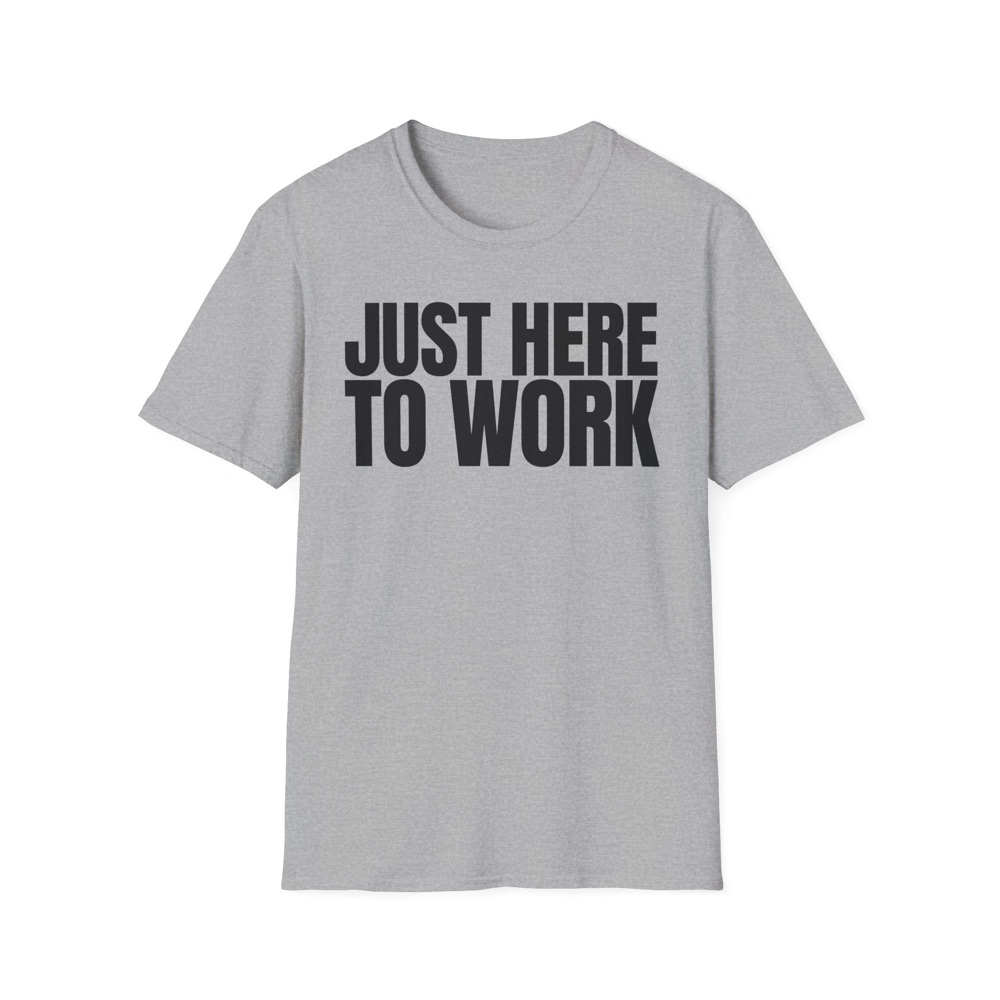 JUST HERE TO WORK T-SHIRT