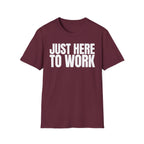 JUST HERE TO WORK T-SHIRT