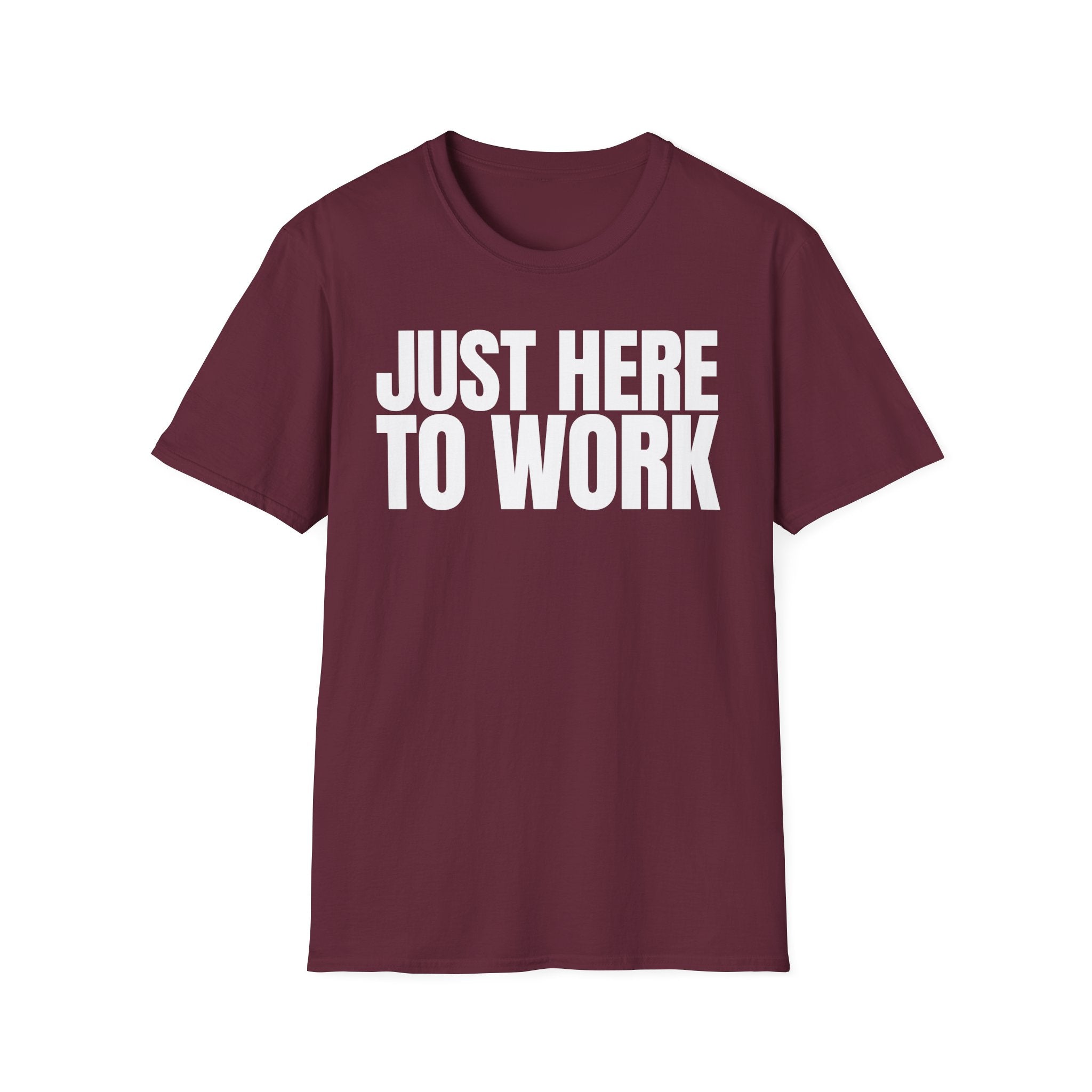 JUST HERE TO WORK T-SHIRT