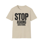 STOP ASKING QUESTIONS T-SHIRT