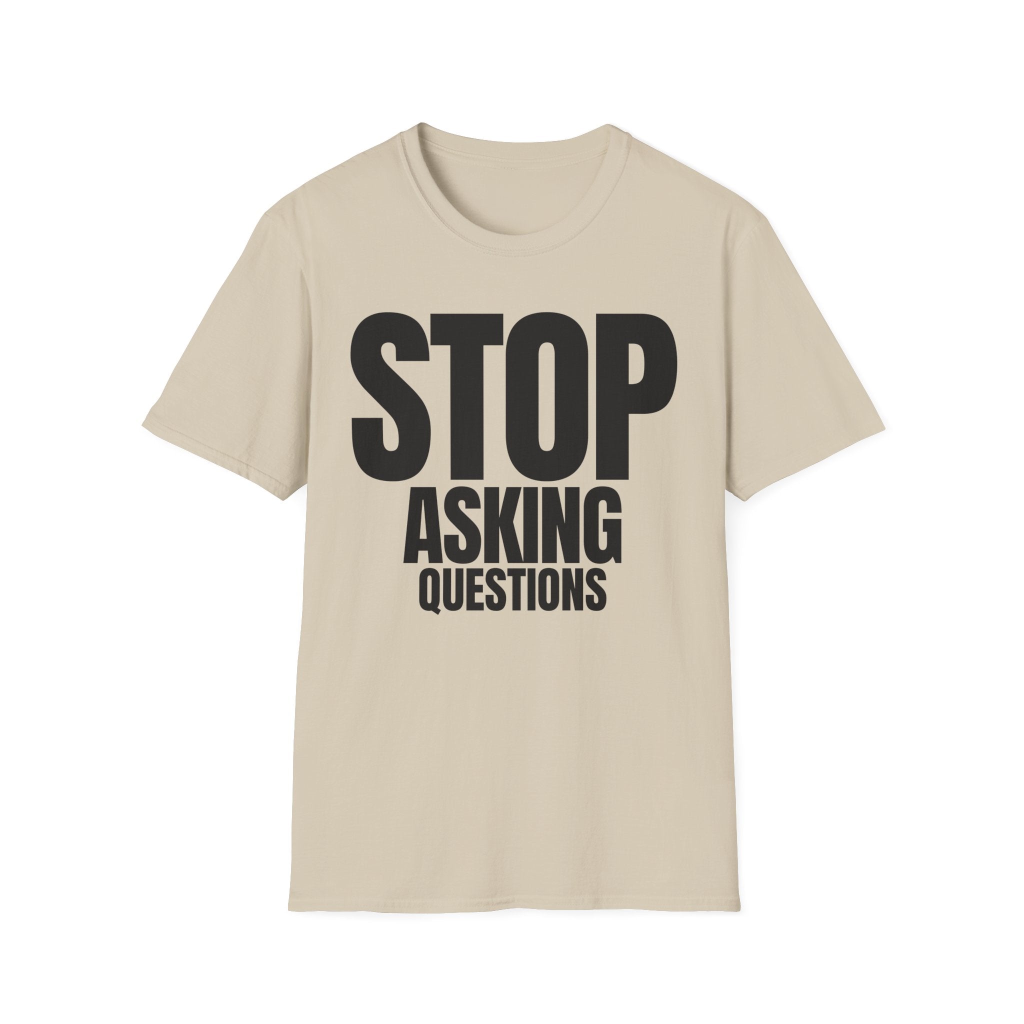 STOP ASKING QUESTIONS T-SHIRT