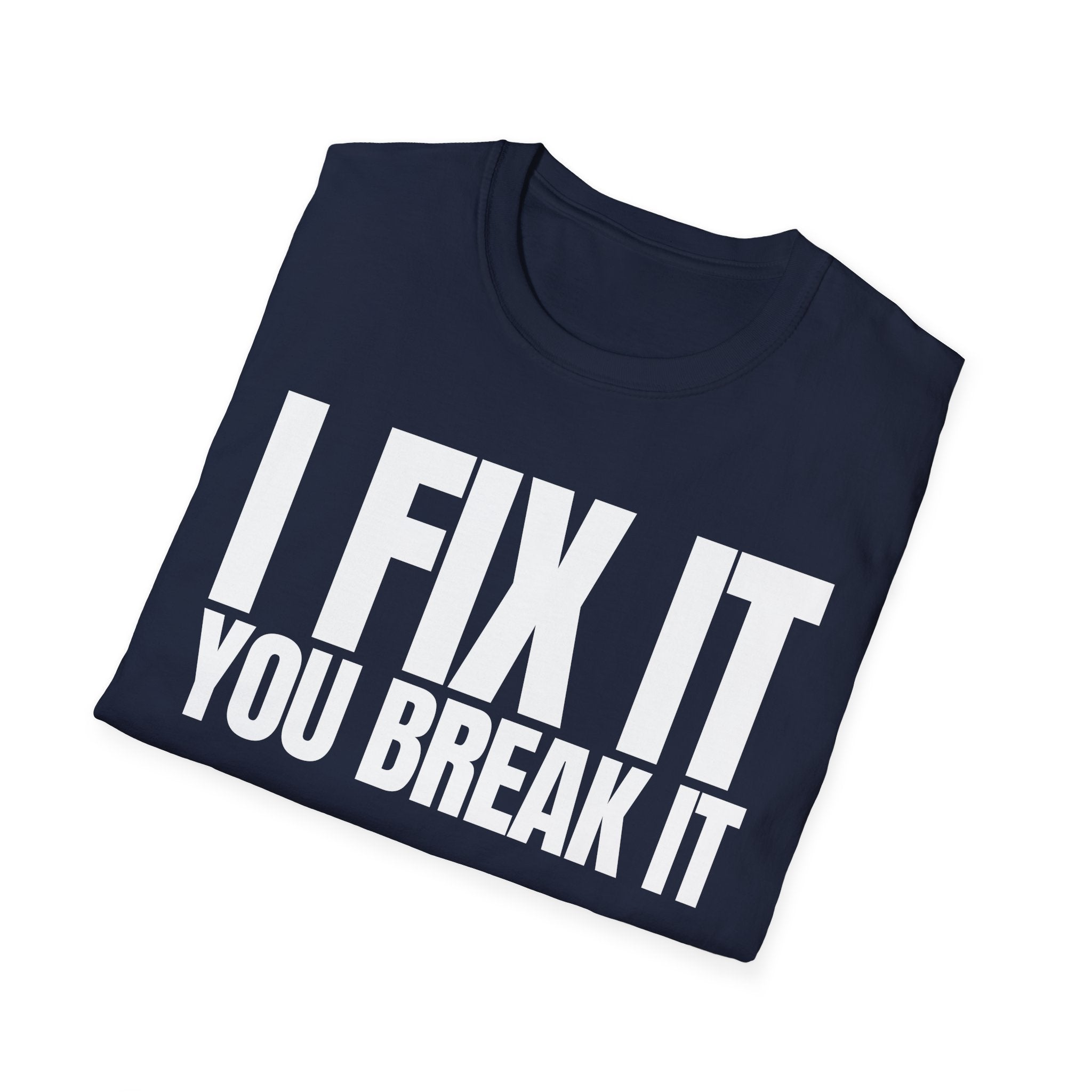 I FIX IT YOU BREAK IT T-SHIRT
