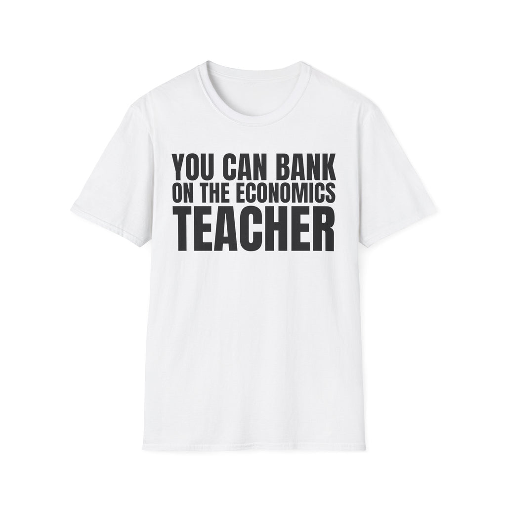 YOU CAN BANK ON THE ECONOMICS TEACHER T-SHIRT