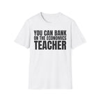 YOU CAN BANK ON THE ECONOMICS TEACHER T-SHIRT