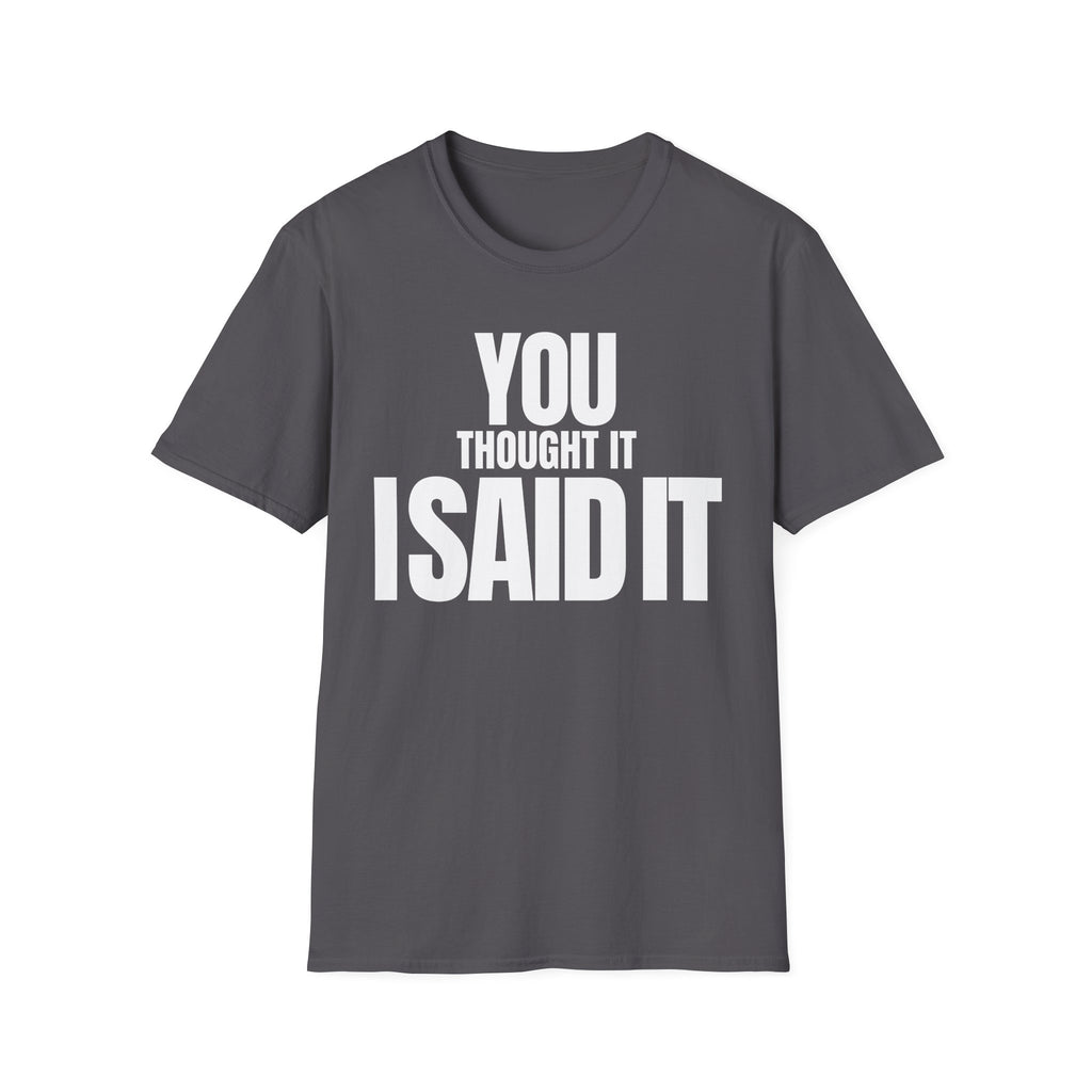 YOU THOUGHT IT I SAID IT T-SHIRT