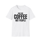 GIVE ME COFFEE NOT PEOPLE T-SHIRT