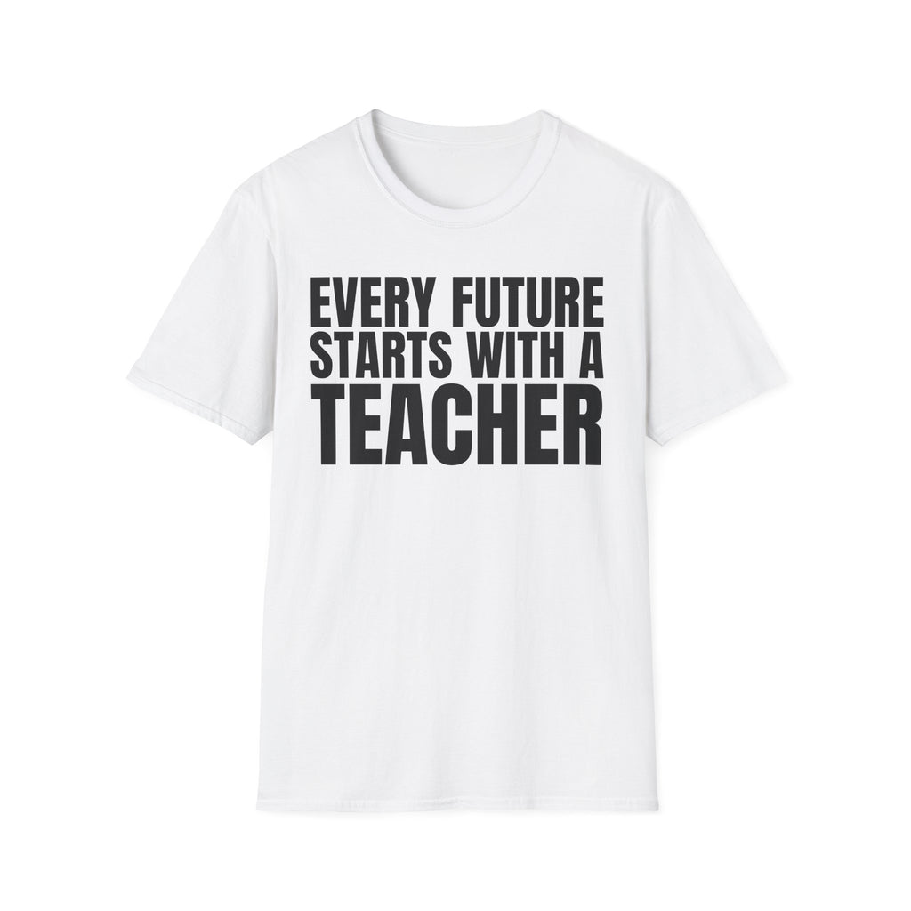 EVERY FUTURE STARTS WITH A TEACHER T-SHIRT