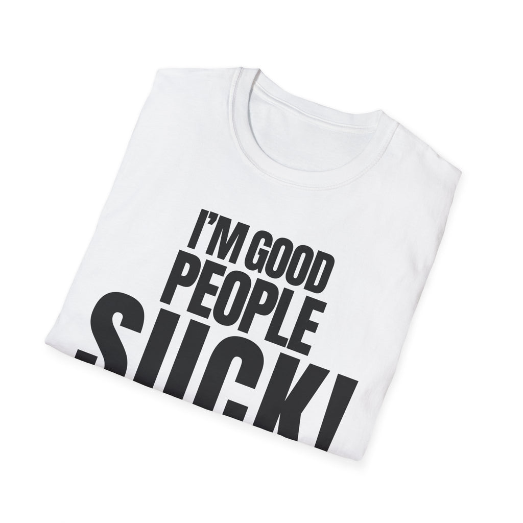 I'M GOOD PEOPLE SUCK! T-SHIRT