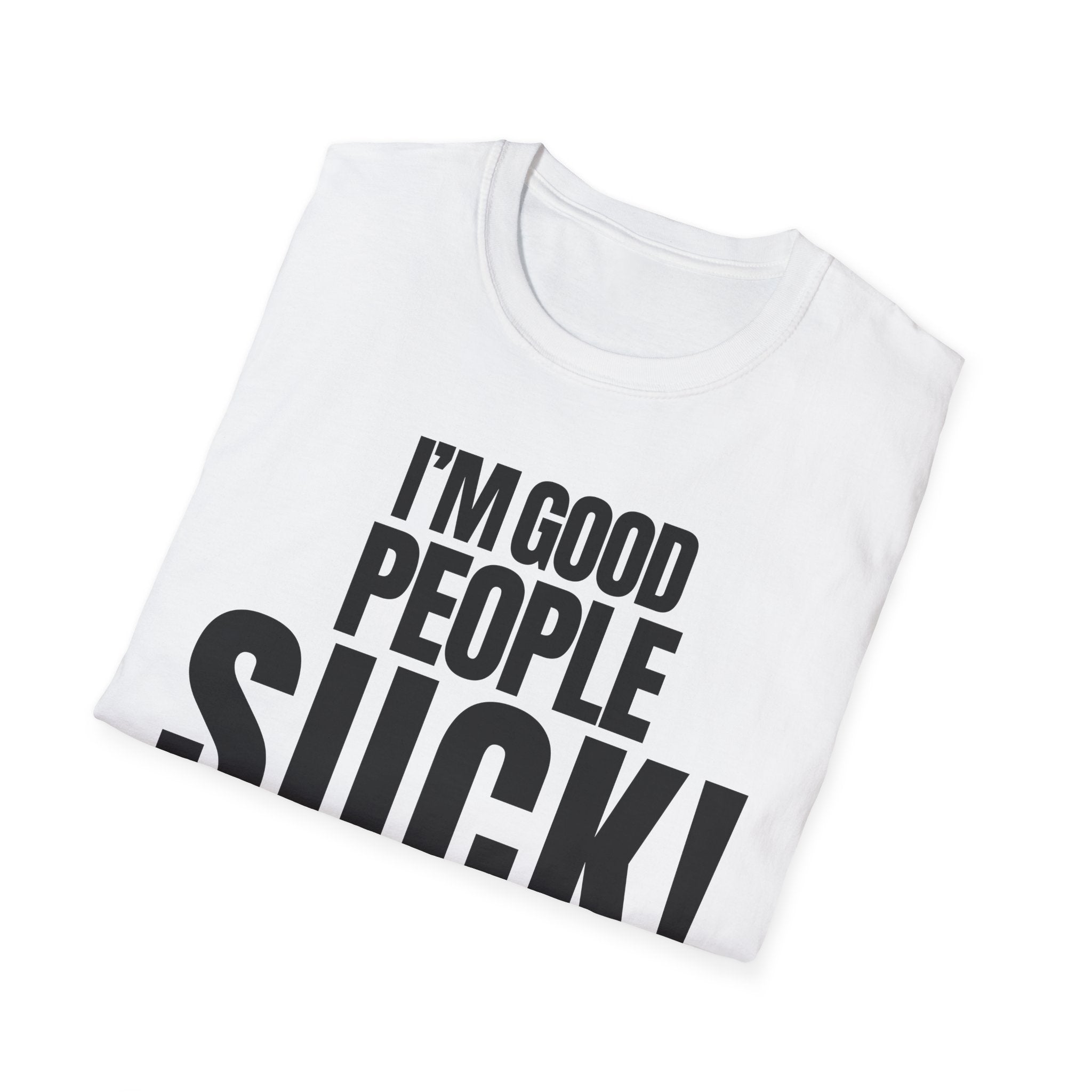 I'M GOOD PEOPLE SUCK! T-SHIRT