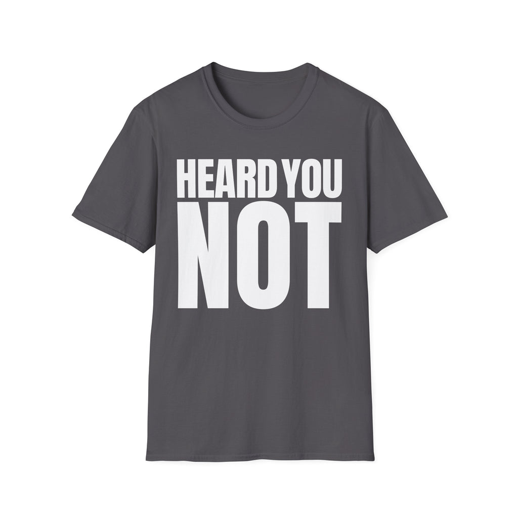 HEARD YOU NOT T-SHIRT