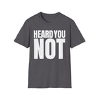 HEARD YOU NOT T-SHIRT