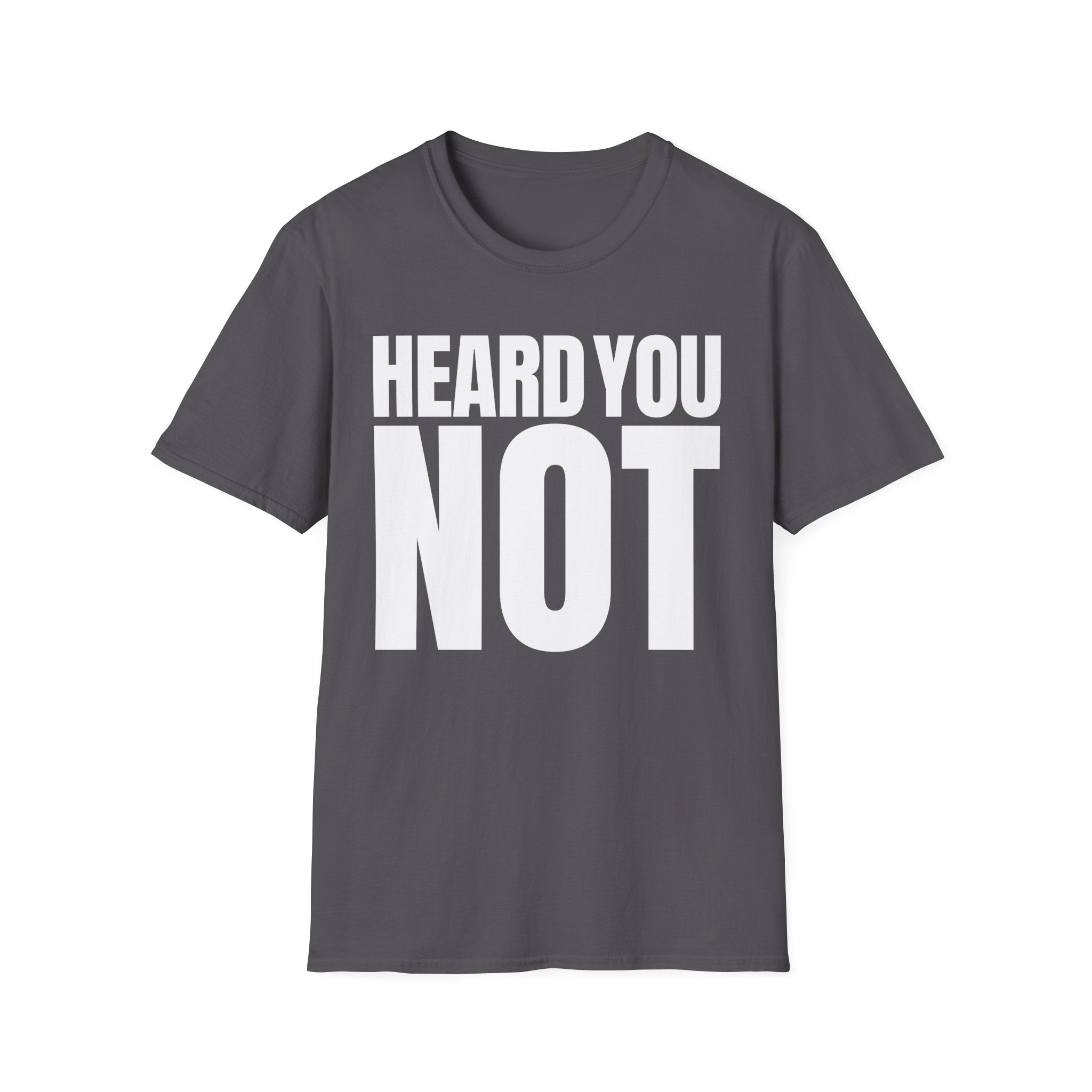 HEARD YOU NOT T-SHIRT