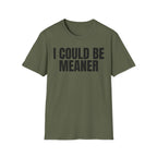 I COULD BE MEANER T-SHIRT