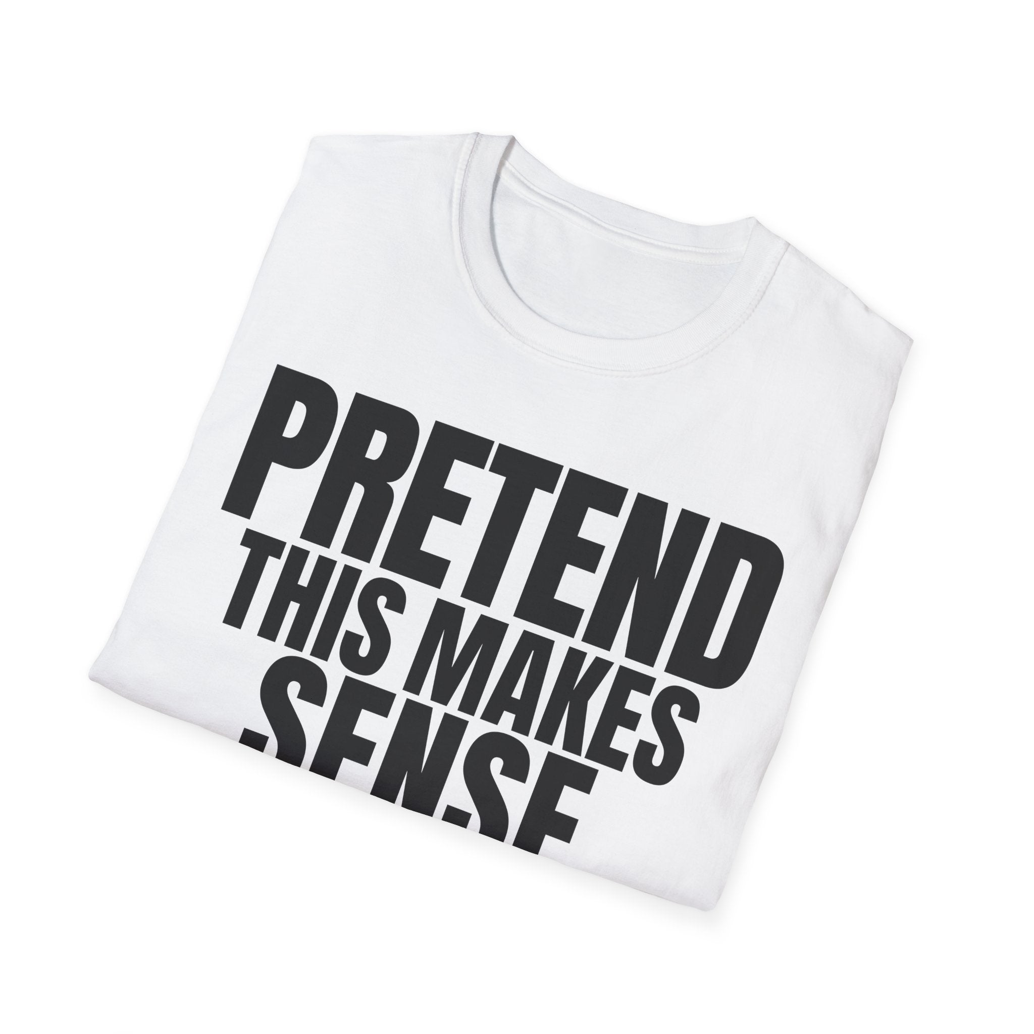 PRETEND THIS MAKES SENSE T-SHIRT