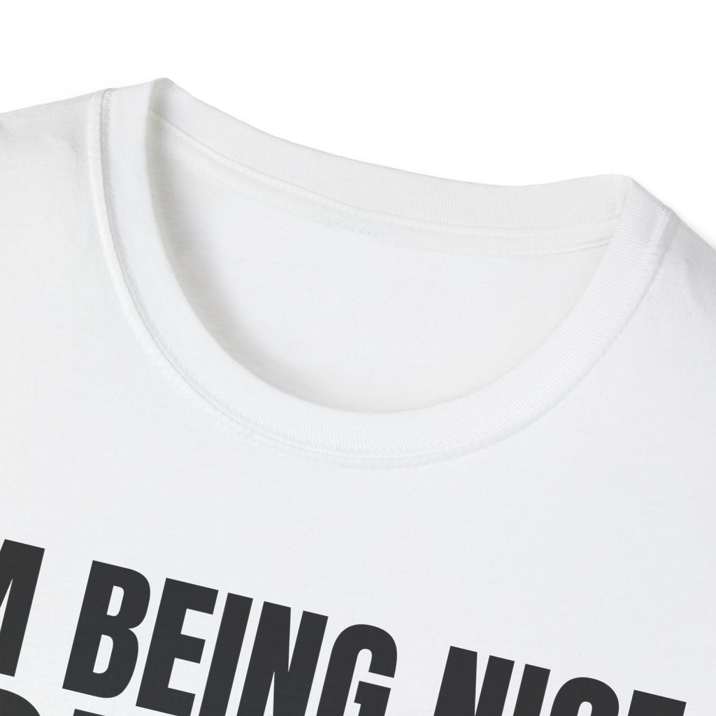 I'M BEING NICE FOR NOW 2 T-SHIRT