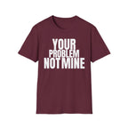 YOUR PROBLEM NOT MINE T-SHIRT | Minimalist Statement Tee | Bold Typography Shirt