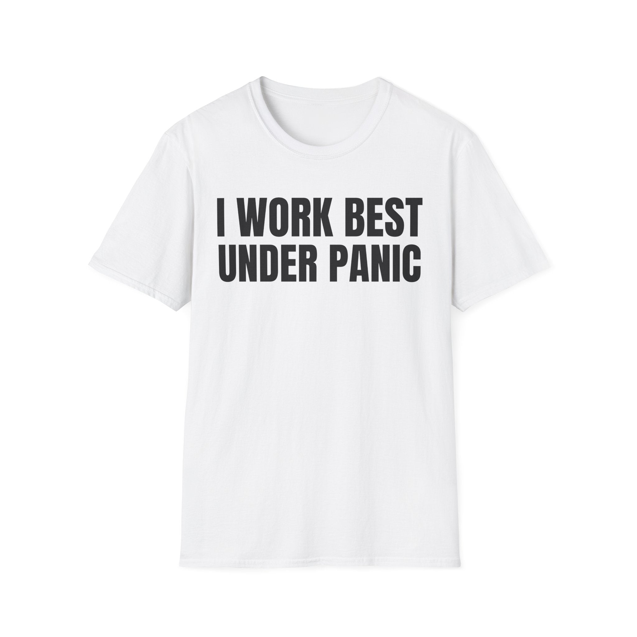 I WORK BEST UNDER PANIC