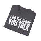 I DO THE WORK YOU TALK T-SHIRT