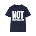 NOT MY PROBLEM T-SHIRT