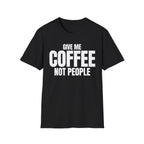 GIVE ME COFFEE NOT PEOPLE T-SHIRT