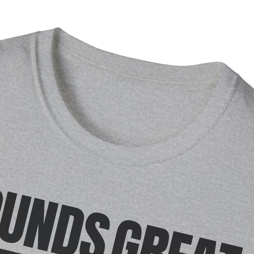 SOUNDS GREAT NOT T-SHIRT