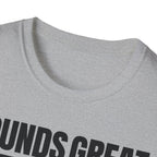 SOUNDS GREAT NOT T-SHIRT