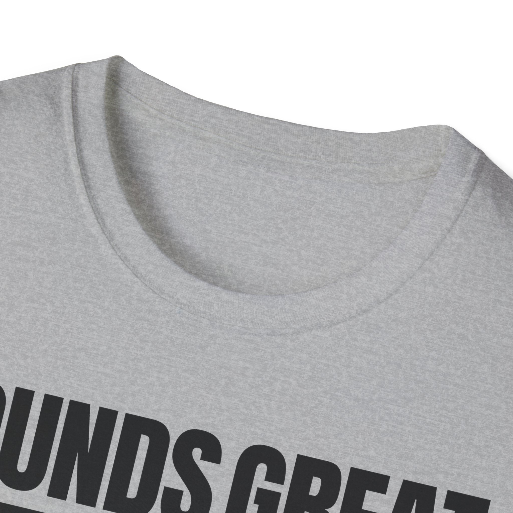 SOUNDS GREAT NOT T-SHIRT