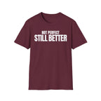 NOT PERFECT STILL BETTER T-SHIRT