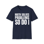 MATH SOLVES PROBLEMS SO DO I T-SHIRT