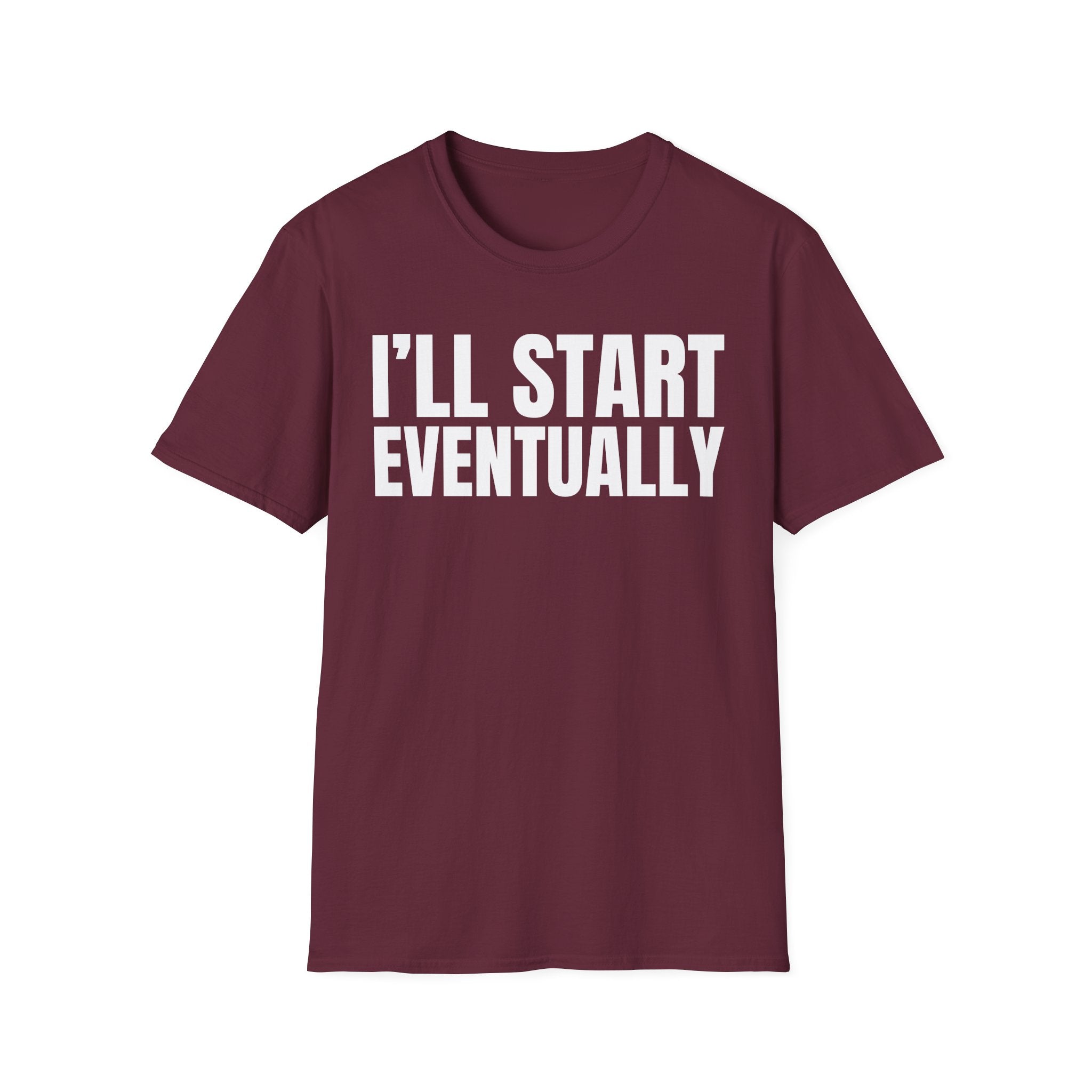 I'LL START EVENTUALLY T-SHIRT