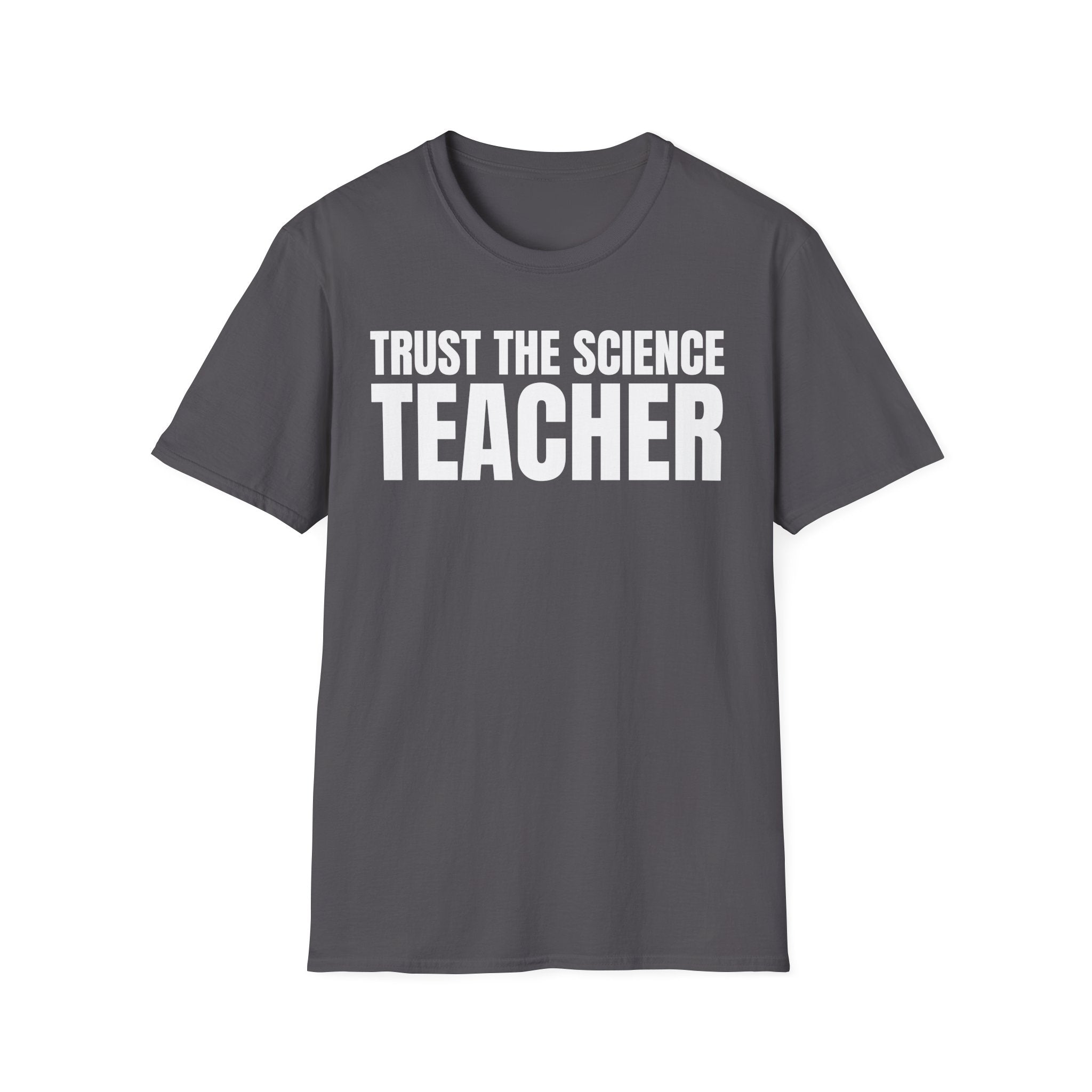 TRUST THE SIENCE TEACHER T-SHIRT