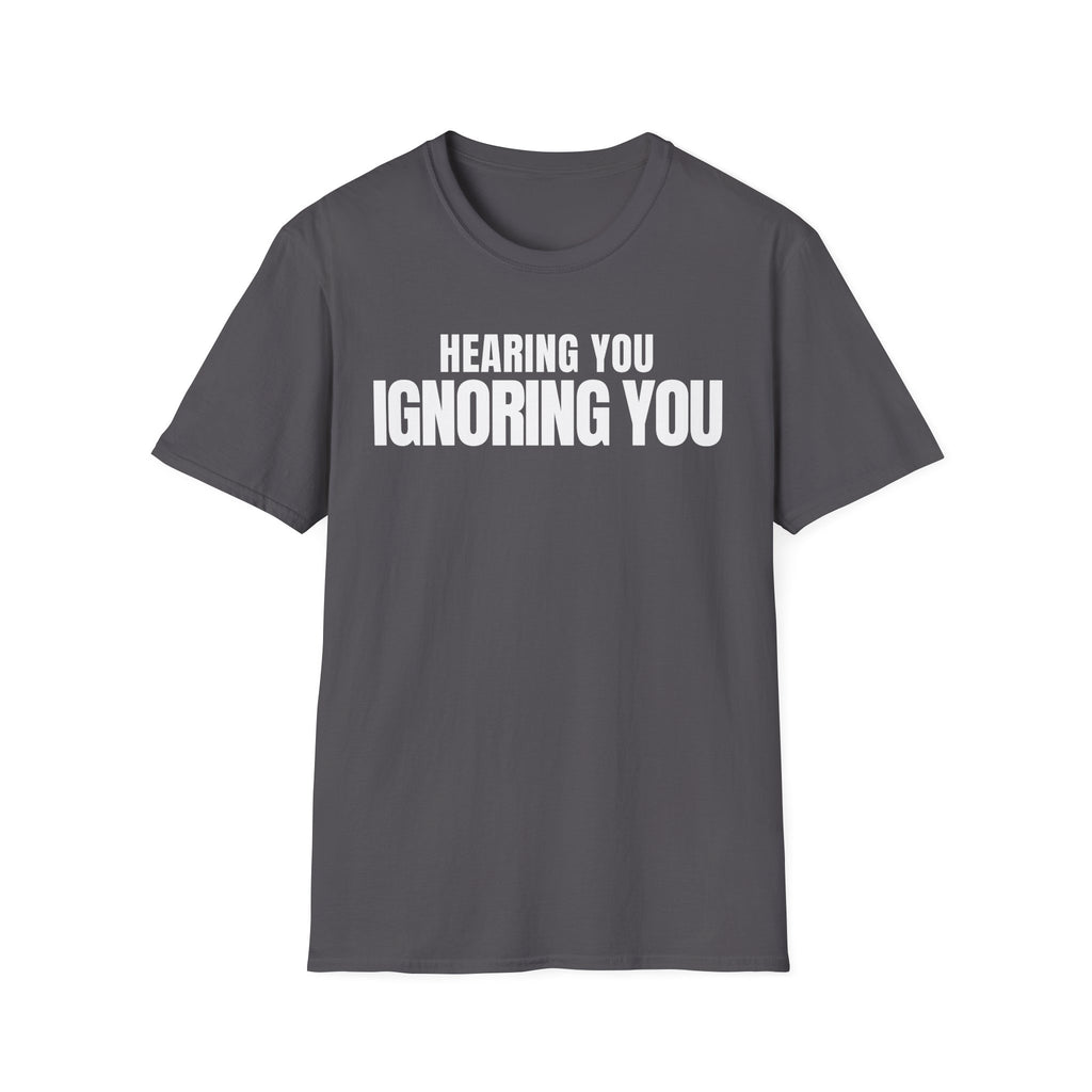 HEARING YOU IGNORING YOU T-SHIRT